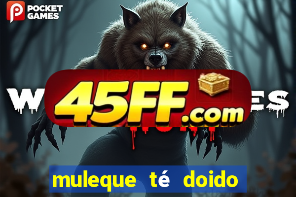 muleque té doido 4 filme completo
